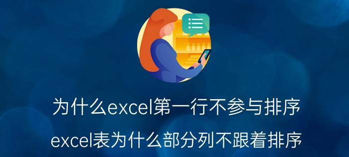 为什么excel第一行不参与排序 excel表为什么部分列不跟着排序？